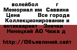 15.1) волейбол :  1982 г - Мемориал им. Саввина › Цена ­ 399 - Все города Коллекционирование и антиквариат » Значки   . Ненецкий АО,Чижа д.